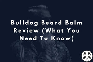 Bulldog Beard Balm Review (What You Need To Know) - Beard Beasts