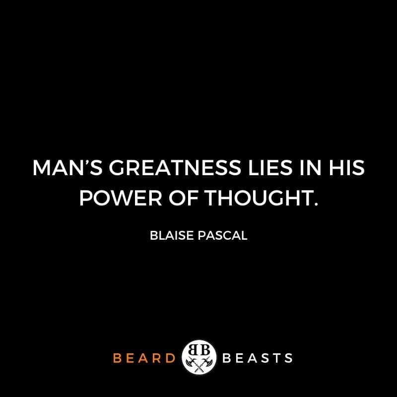 a real man quote that suggests Man’s greatness lies in his power of thought.