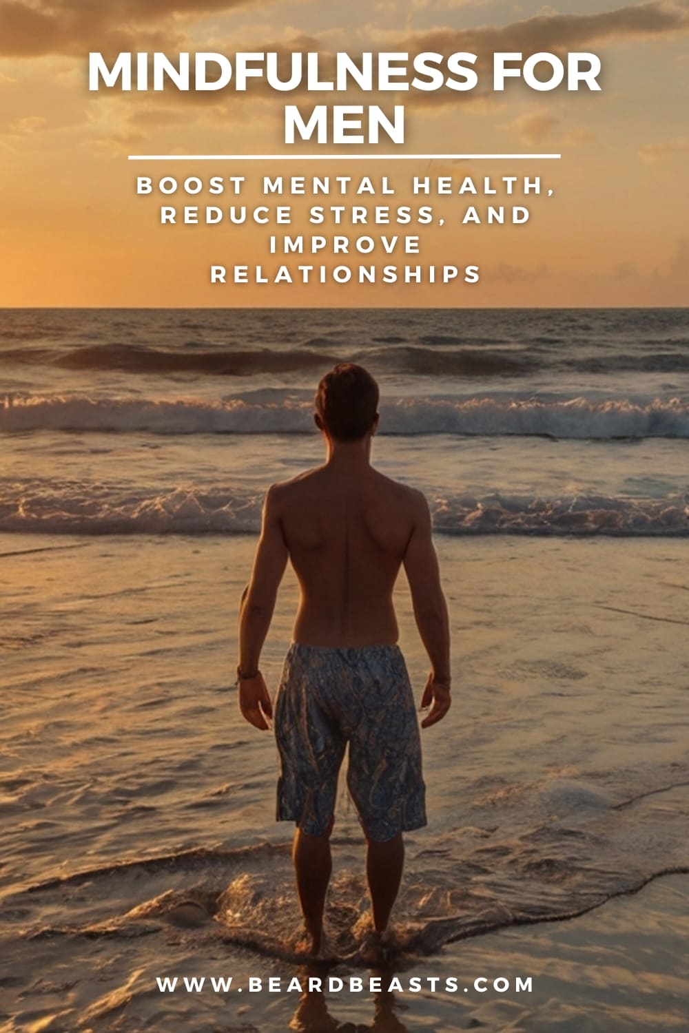 Back view of a man standing on the beach at sunset, practicing mindfulness for men to boost mental health, reduce stress, and improve relationships, as the waves gently crash in the background.