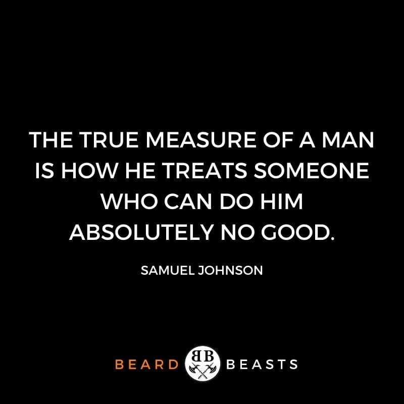 a real man quote that says The true measure of a man is how he treats someone who can do him absolutely no good.